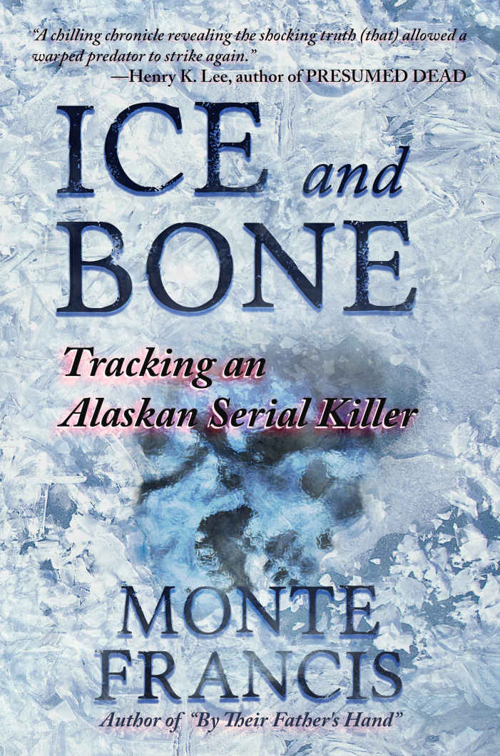 Ice And Bone Tracking An Alaskan Serial Killer Monte Francis Francis