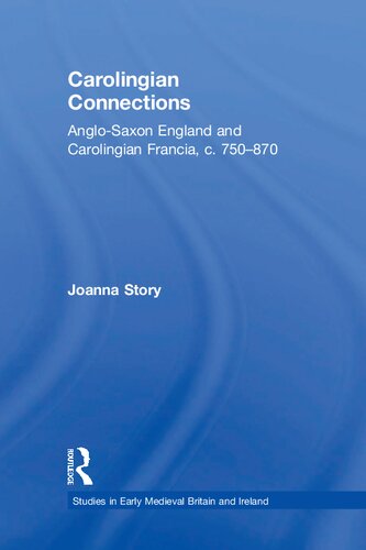 Carolingian Connections Anglosaxon England And Carolingian Francia C 750870 1 Joanna Story
