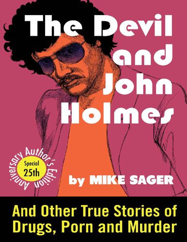 The Devil And John Holmes And Other True Stories Of Drugs Porn And Murder 25th Anniversary Authors Edition Mike Sager