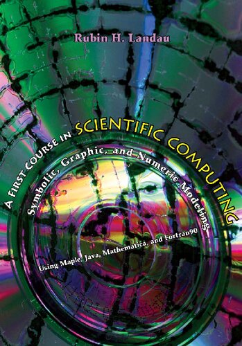 A First Course In Scientific Computing Symbolic Graphic And Numeric Modeling Using Maple Java Mathematica And Fortran90 Harcdr Rubin H Landau