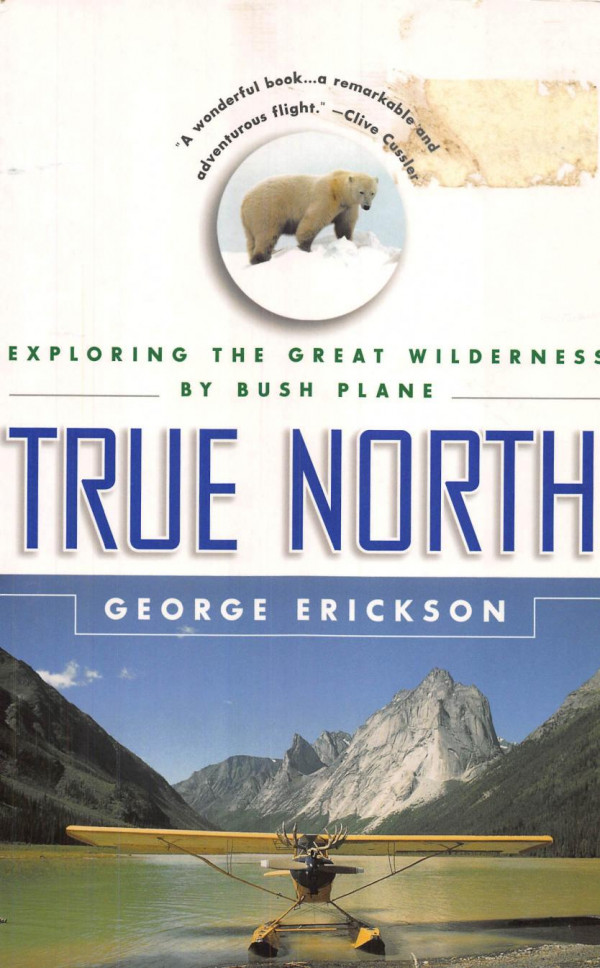 True North Exploring The Great Wilderness By Bush Plane 1st Erickson
