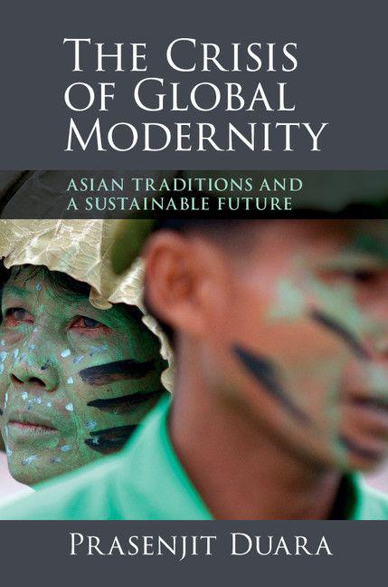 The Crisis Of Global Modernity Asian Traditions And A Sustainable Future Asian Connections Prasenjit Prasenjit Duara Duara Chenjin5com Prasenjit Duara Duara