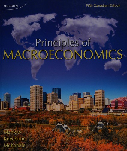 Principles Of Macroeconomics Fifth Canadian Edition 2011th Edition Ngregory Mankiw Ronald Dkneebone Kenneth Jmckenzie