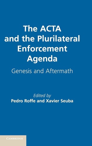 The Acta And The Plurilateral Enforcement Agendagenesis And Aftermath 2015th Edition Pedro Roffexavier Seura