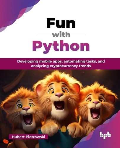 Fun With Python Developing Mobile Apps Automating Tasks And Analyzing Cryptocurrency Trends First Hubert Piotrowski