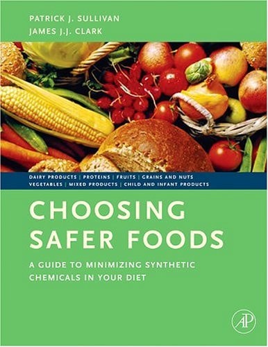 Choosing Safer Foods A Guide To Minimizing Synthetic Chemicals In Your Diet 2006th Edition Patrick J Sullivan James Jjclark