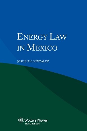 Energy Law In Mexico 2012th Edition Jose Juan Gonzalez Jose Juan Gonzalez Marquez