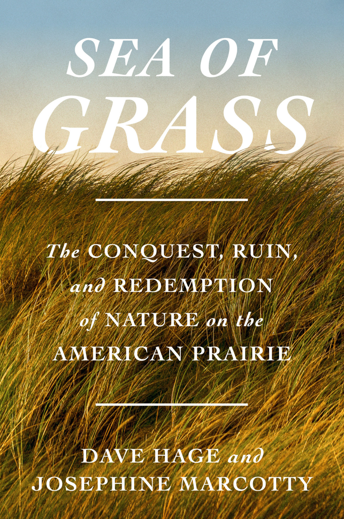 Sea Of Grass The Conquest Ruin And Redemption Of Nature On The American Prairie Dave Hage Josephine Marcotty