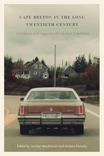 Cape Breton In The Long Twentieth Century Formations And Legacies Of Industrial Capitalism Lachlan Mackinnon