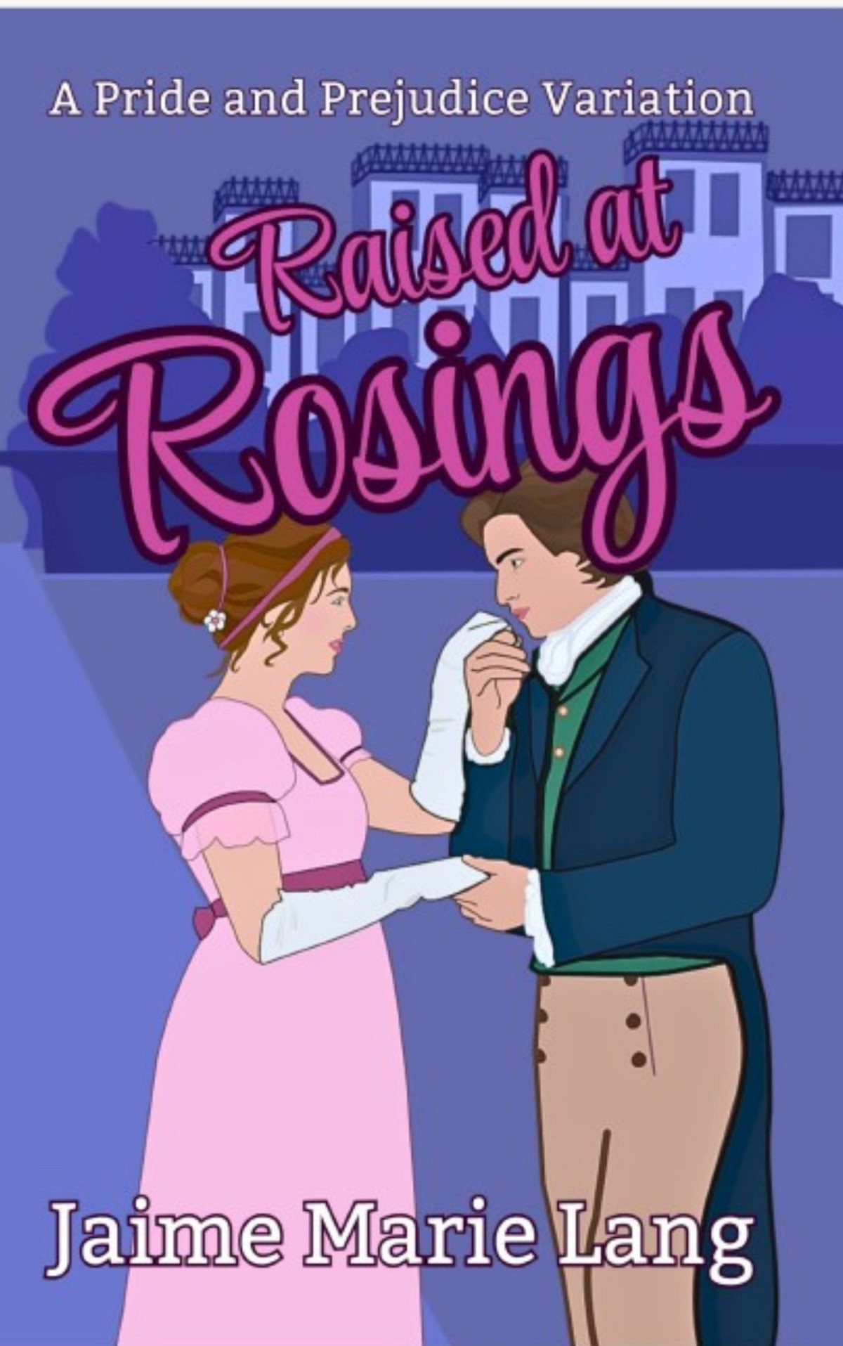 Raised At Rosings A Pride And Prejudice Variation Elizabeth And Darcy True Love Multiverse Jaime Marie Lang