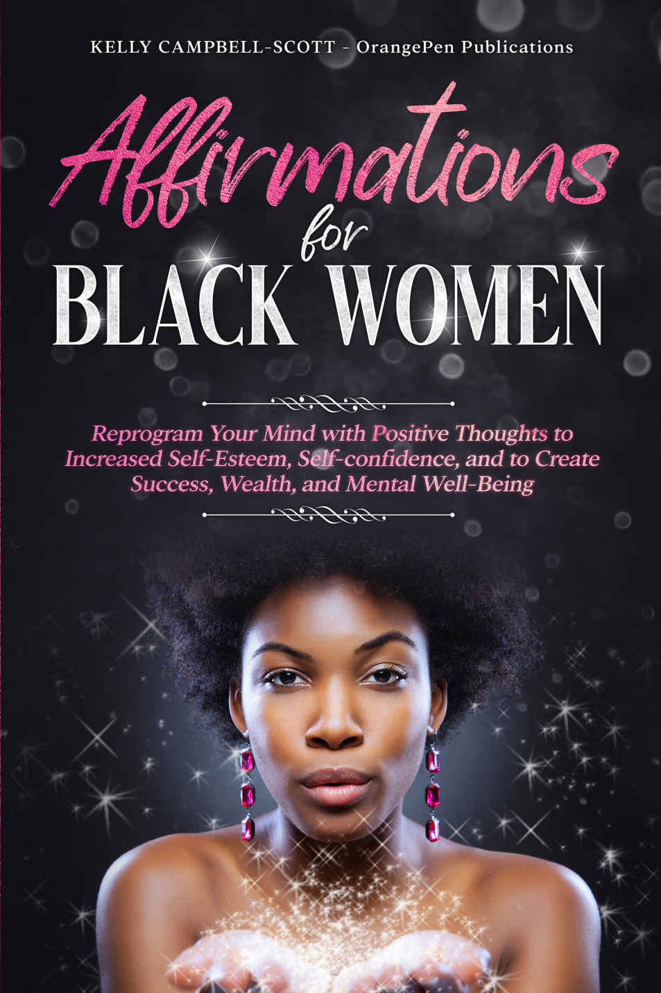 Affirmations For Black Women Reprogram Your Mind With Positive Thoughts To Increased Selfesteem Self Confidence And To Create Success Wealth And Mental Wellbeing Kelly Campbellscott