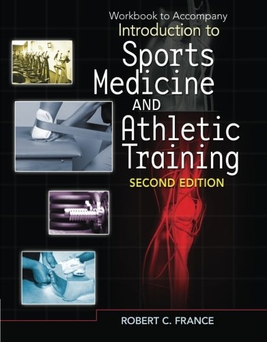 Workbook To Accompany Introduction To Sports Medicine And Athletic Training Second Edition 2011th Edition Robertcfrance