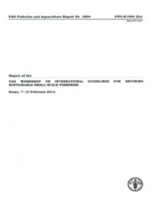 Fao Fisheries And Aquaculture Report No1004 Report Of The Fao Workshop On International Guidelines For Securing Sustainable Smallscale Fisheries 2012th Edition Fao Workshop On International Guidelines For Securing Sustainable Smallscale Fisheries