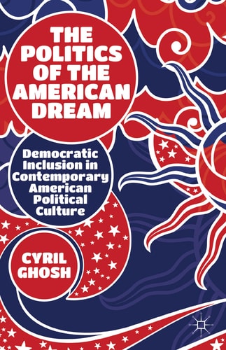 The Politics Of The American Dream Democratic Inclusion In Contemporary American Political Culture 2013th Edition Cyril Ghosh