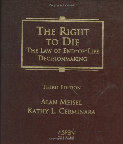 The Right To Die The Law Of Endoflife Decisionmaking Third Edition 2007th Edition Alan Meisel And Kathy Lcerminara