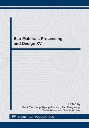 Ecomaterials Processing And Design Xv Selected Peer Reviewed Papers From The 15th International Symposium On Ecomaterials Processing And Design Isepd 2014 January 1215 2014 Hanoi Vietnam 2015th Edition Banh Tien Long