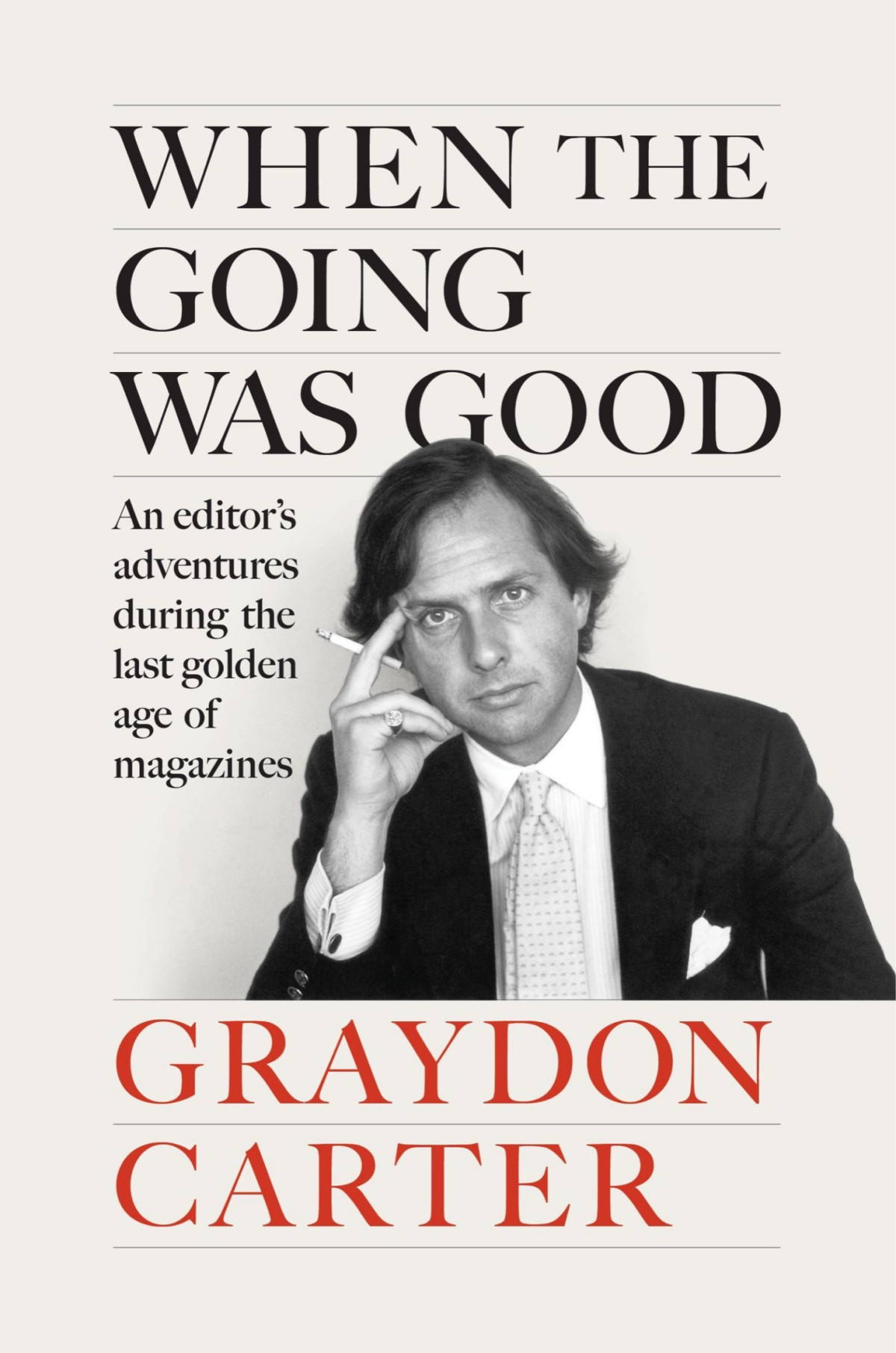 When The Going Was Good An Editors Adventures During The Last Golden Age Of Magazines Graydon Carter