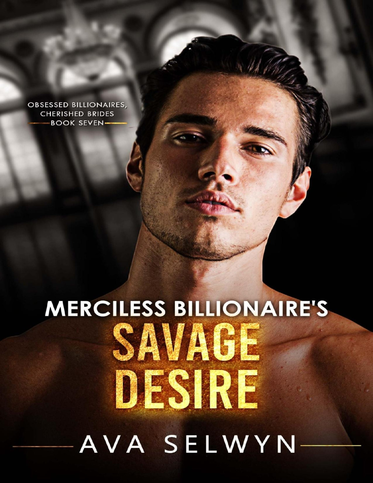 Obsessed Billionaires Cherished Brides 7 Merciless Billionaires Savage Desire Ava Selwyn