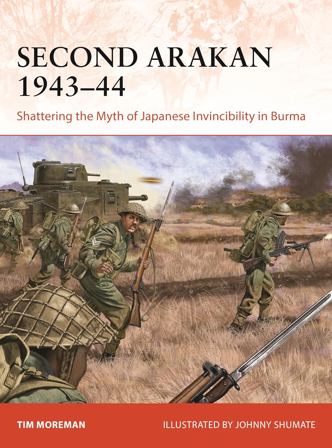 Second Arakan 19431944 Shattering The Myth Of Japanese Invincibility In Burma Tim Moreman Author