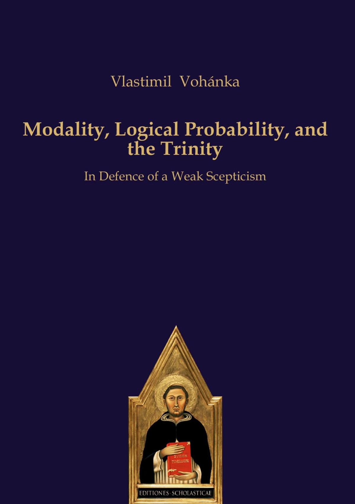 Modality Logical Probability And The Trinity In Defence Of A Weak Scepticism Vlastimil Vohánka