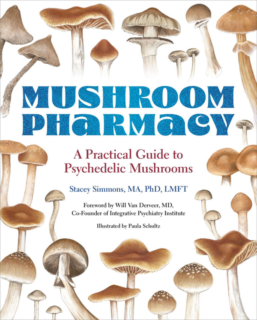Mushroom Pharmacy Practical Guide To Psychedelic Mushrooms Stacey Simmons Paula Schultz Will Van Derveer