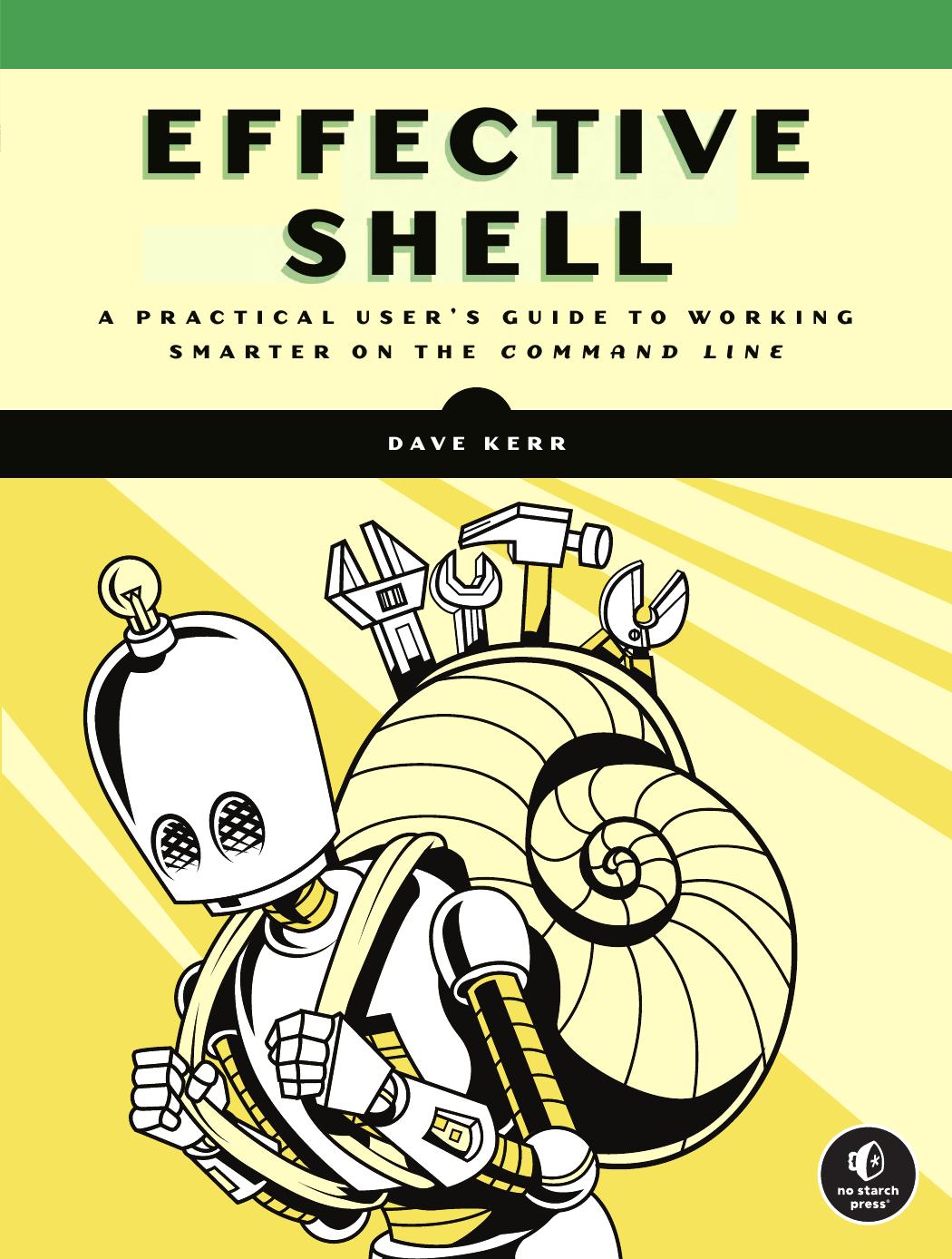 Effective Shell A Practical Users Guide To Working Smarter On The Command Line 1st Edition Dave Kerr
