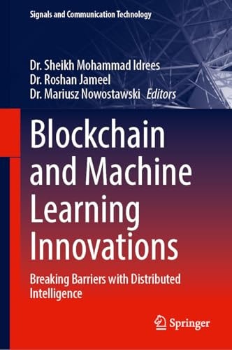 Blockchain And Machine Learning Innovations Breaking Barriers With Distributed Intelligence 1st Edition Sheikh Mohammad Idrees