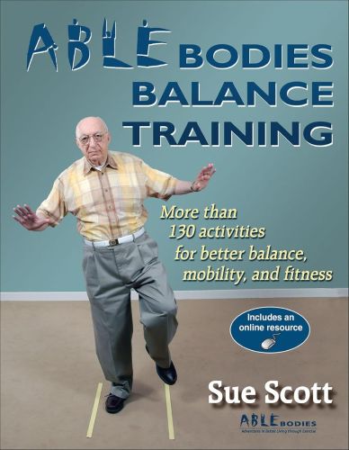 Able Bodies Balance Training More Than 130 Activities For Better Balance Mobility And Fitness Sue Scott