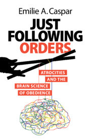 Just Following Orders Atrocities And The Brain Science Of Obedience Emilie A Caspar