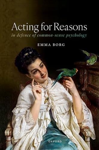 Acting For Reasons In Defence Of Commonsense Psychology Emma Borg