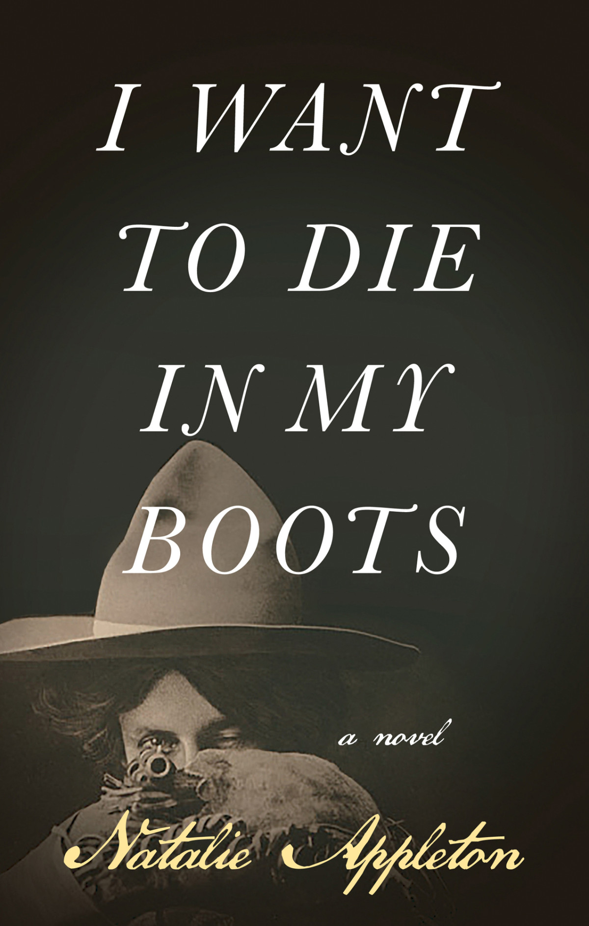 I Want To Die In My Boots A Novel Natalie Appleton