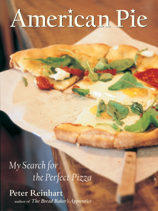 American Pie My Search For The Perfect Pizza Peter Reinhart