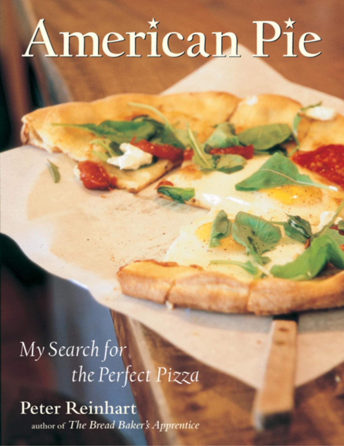 American Pie My Search For The Perfect Pizza 1st Edition Peter Reinhart