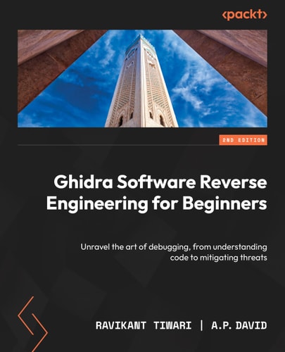 Ghidra Software Reverseengineering For Beginners 2nd Edition Master The Art Of Debugging From Understanding Code To Mitigating Threats 2nd Edition David álvarez Pérez