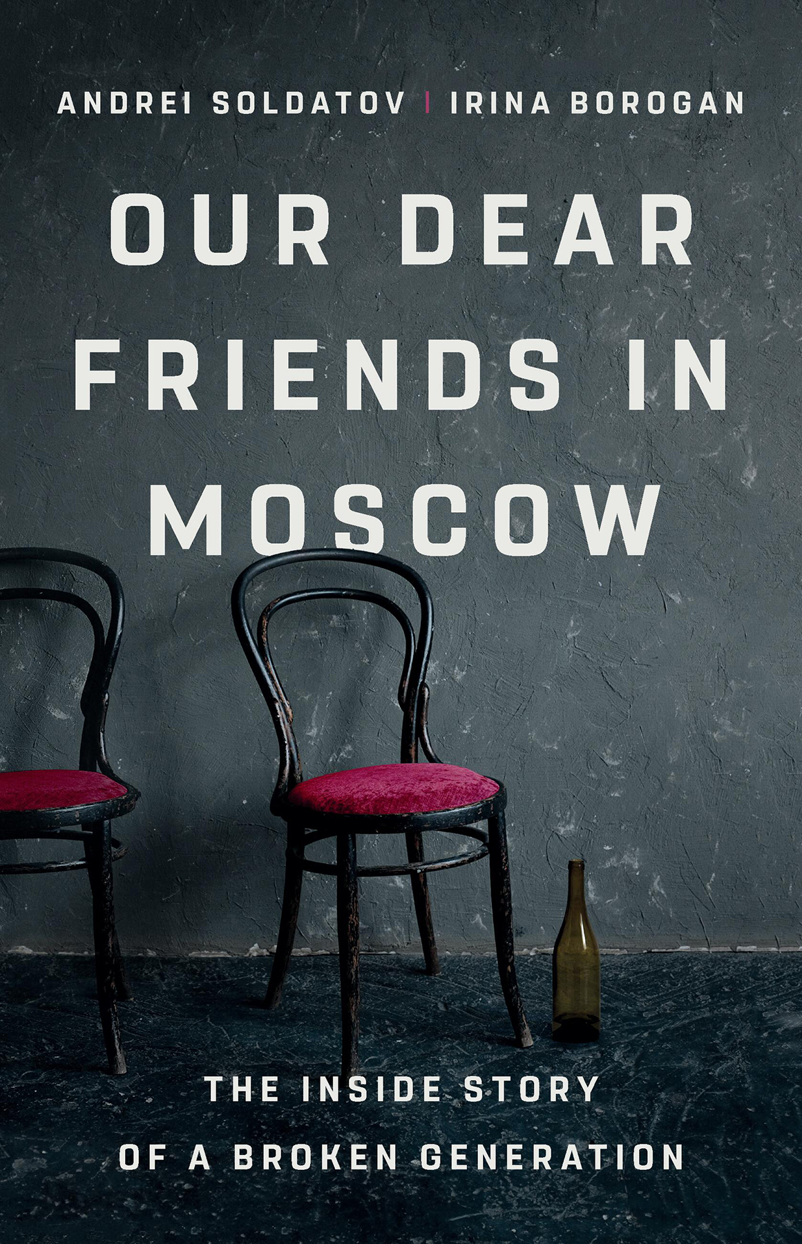 Our Dear Friends In Moscow The Inside Story Of A Broken Generation 1st Edition Andrei Soldatov
