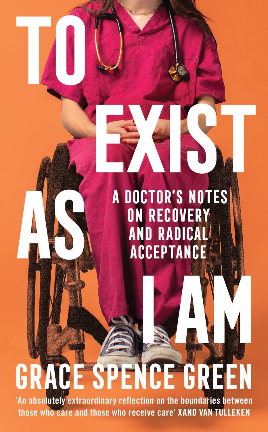 To Exist As I Am A Doctors Notes On Recovery And Radical Acceptance Grace Spence Green