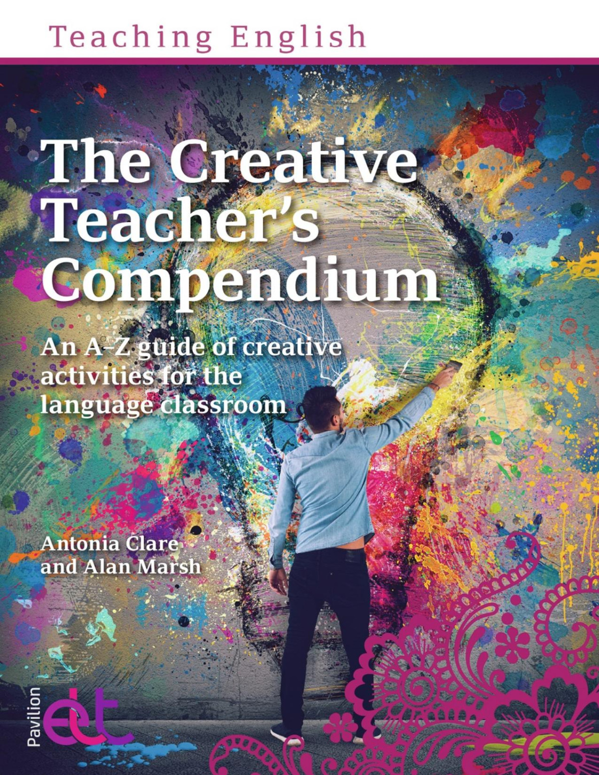 The Creative Teachers Compendium An Az Guide Of Creative Activities For The Language Classroom Alan Marshantonia Clare