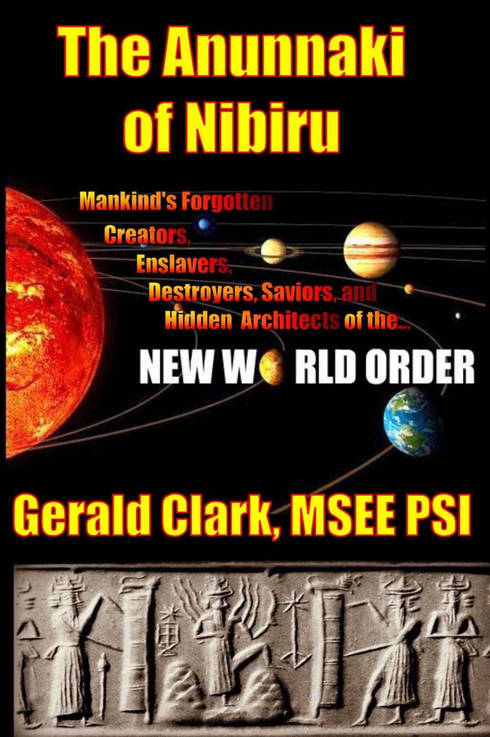 The Anunnaki Of Nibiru Mankinds Forgotten Creators Enslavers Destroyers Saviors And Hidden Architects Of The New World Order Gerald Clark