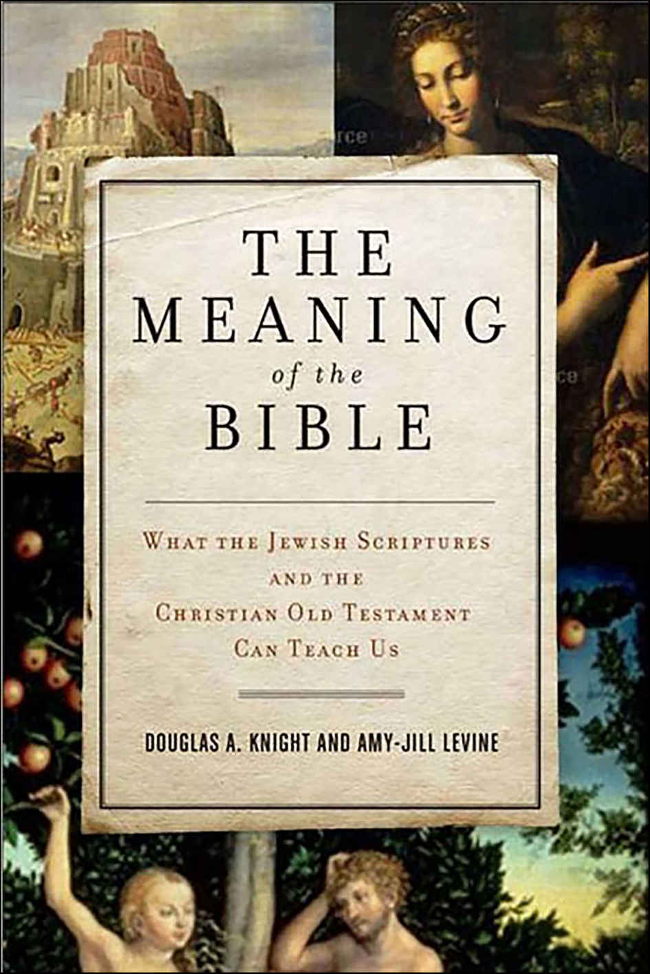 The Meaning Of The Bible What The Jewish Scriptures And Christian Old Testament Can Teach Us Douglas A Knight Amyjill Levine