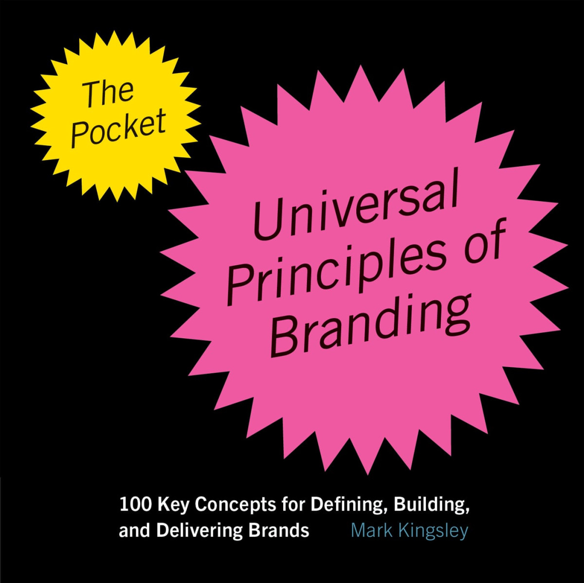 The Pocket Universal Principles Of Branding 100 Key Concepts For Defining Building And Delivering Brands Mark Kingsley