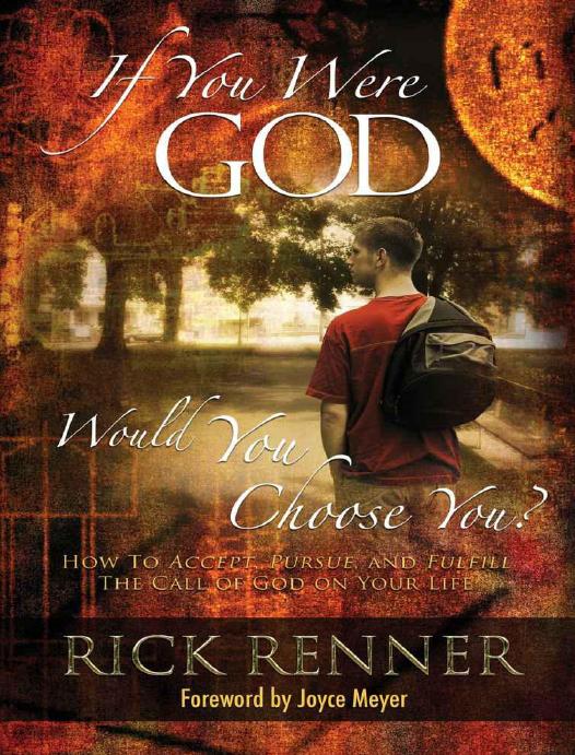 If You Were God Would You Choose You How To Accept Pursue And Fulfill The Call Of God On Your Life Rick Renner