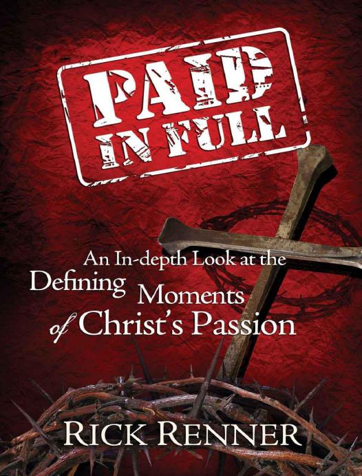Paid In Full An Indepth Look At The Defining Moments Of Christs Passion Rick Renner