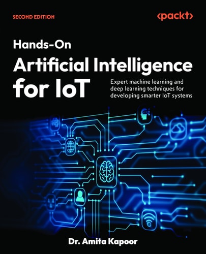 Handson Artificial Intelligence For Iot Expert Machine Learning And Deep Learning Techniques 2nd Edition Amita Kapoor