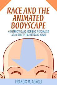 Race And The Animated Bodyscape Constructing And Ascribing A Racialized Asian Identity In Avatar And Korra Francis M Agnoli