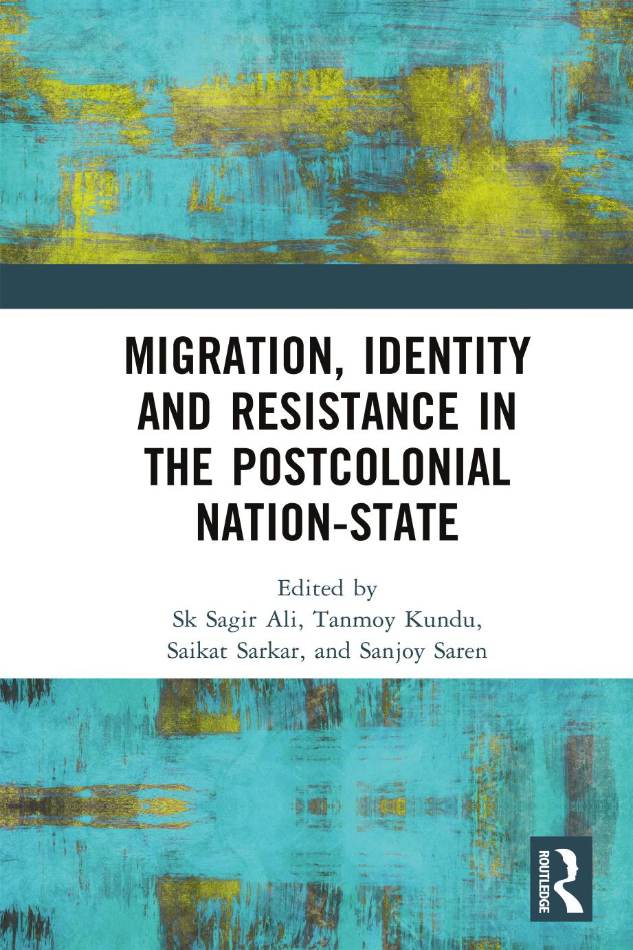 Migration Identity And Resistance In The Postcolonial Nationstate 1st Sk Sagir Ali Tanmoy Kundu Saikat Sarkar Sanjoy Saren