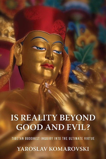 Is Reality Beyond Good And Evil Tibetan Buddhist Inquiry Into The Ultimate Virtue 1st Yaroslav Komarovski