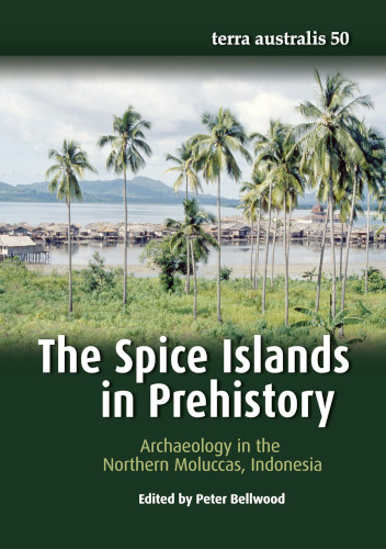 The Spice Islands In Prehistory Archaeology In The Northern Moluccas Indonesia Peter Bellwood