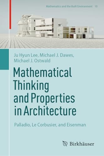 Mathematical Thinking And Properties In Architecture Palladio Le Corbusier And Eisenman 1st Edition Ju Hyun Lee