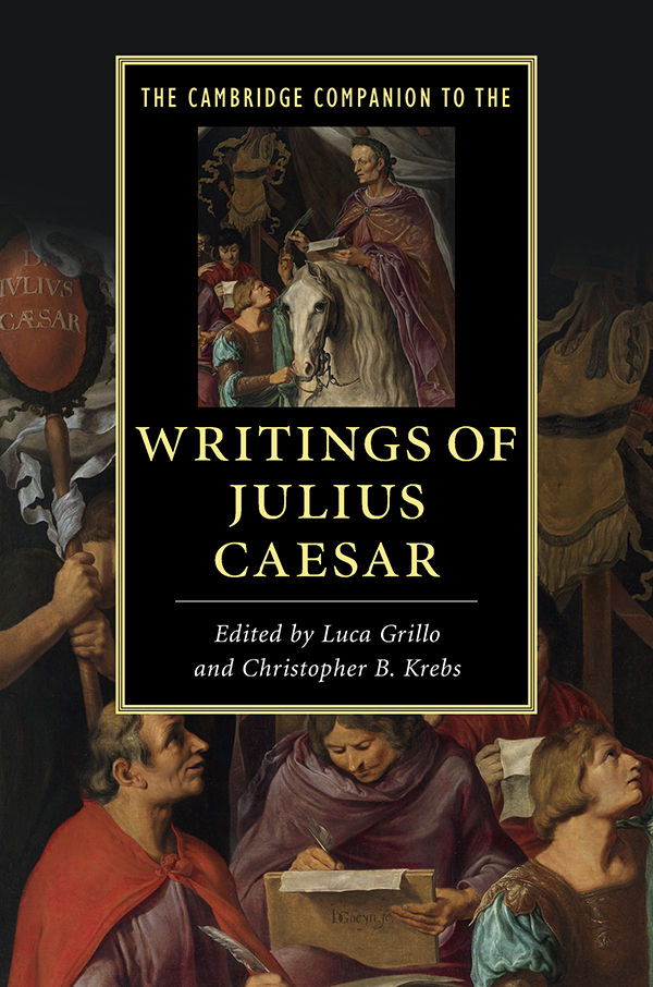 The Cambridge Companion To The Writings Of Julius Caesar Luca Grillo Christopher B Krebs