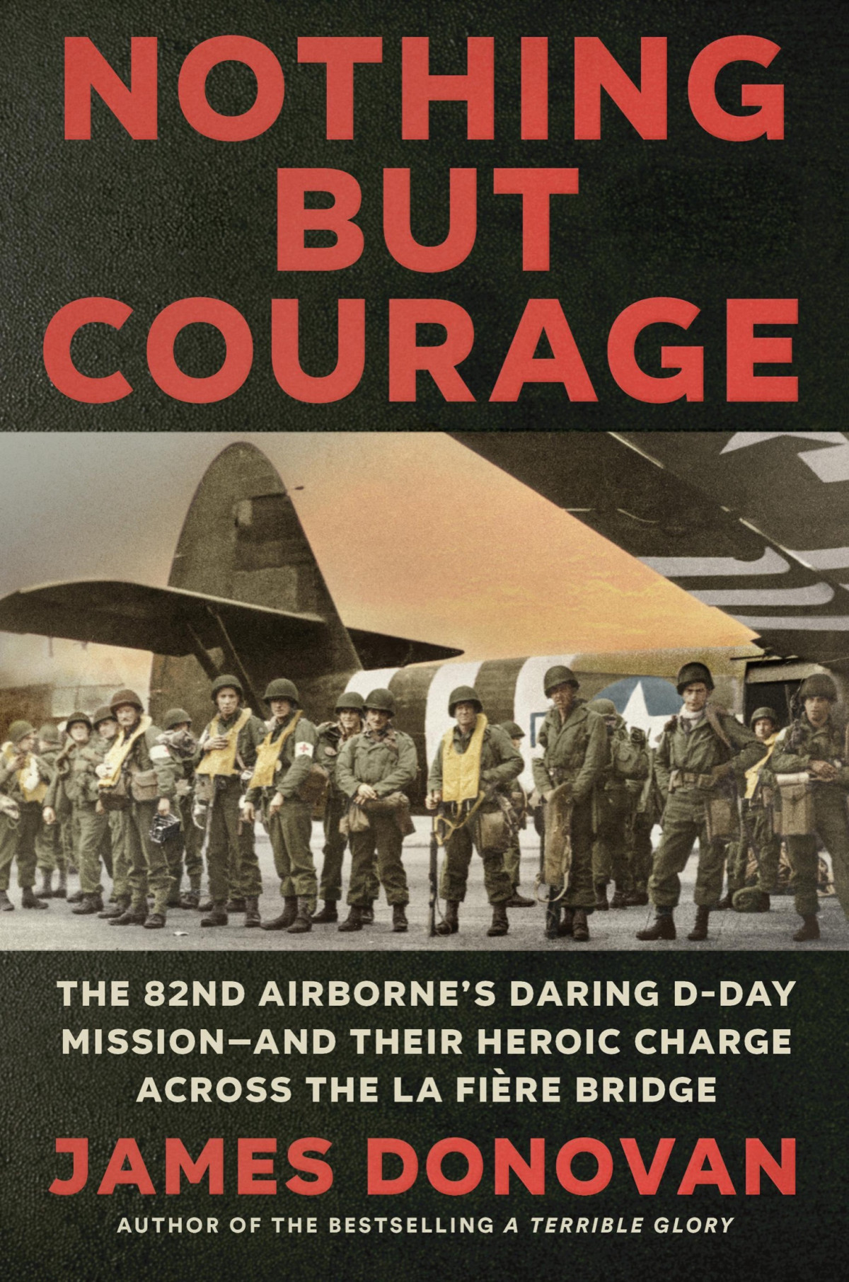 Nothing But Courage The 82nd Airbornes Daring Dday Missionand Their Heroic Charge Across The La Fière Bridge 1st Edition James Donovan